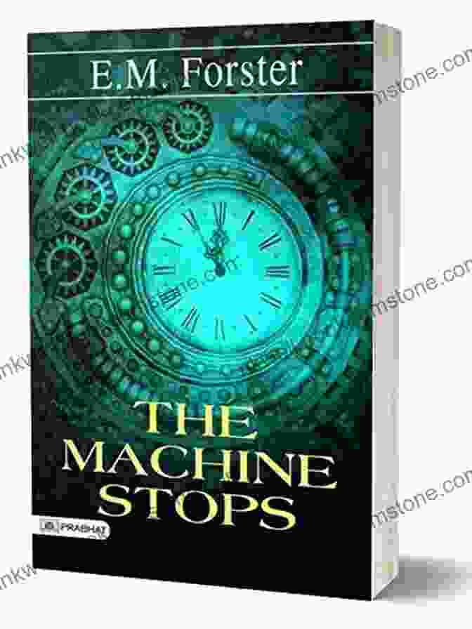 E. M. Forster's Novel The Machine Stops Explores The Dangers Of Over Reliance On Technology And The Loss Of Human Connection In A Dystopian Future. The Machine Stops E M Forster