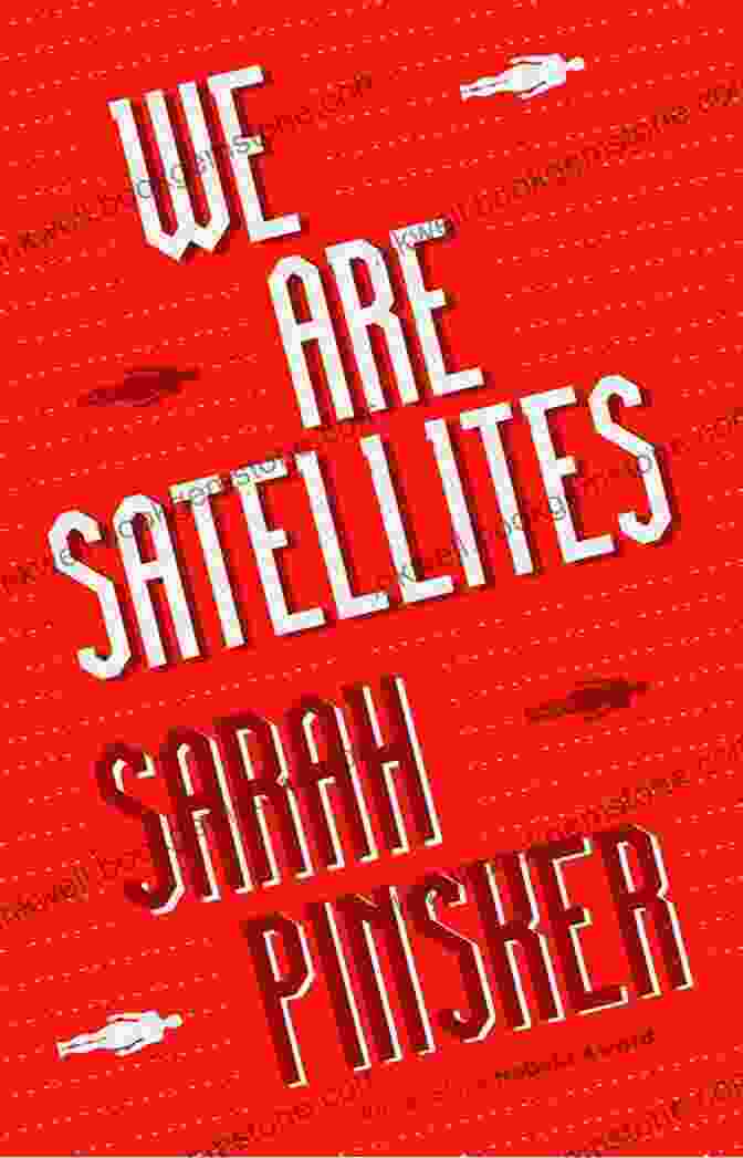 Image Depicting Characters From The Short Story Collection 'We Are Satellites' By Sarah Pinsker, Exploring Themes Of Love, Loss, Technology, And The Search For Meaning. We Are Satellites Sarah Pinsker