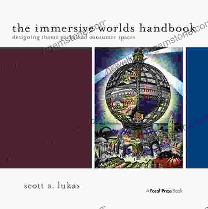The Immersive Worlds Handbook: A Comprehensive Guide To Creating Captivating Virtual Environments The Immersive Worlds Handbook: Designing Theme Parks And Consumer Spaces