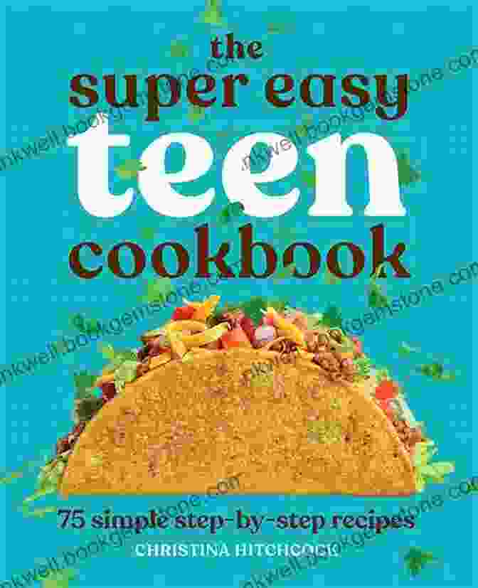 The Quick And Easy Teens Cookbook, A Colorful Cookbook With Easy To Follow Recipes For Teenage Cooks QUICK EASY TEENS COOKBOOK: The Complete Guide And Super Easy Cookbook For Teens