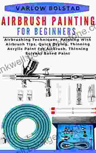 AIRBRUSH PAINTING FOR BEGINNERS: Airbrushing Techniques Painting With Airbrush Tips Quick Drying Thinning Acrylic Paint For Airbrush Thinning Solvent Based Paint
