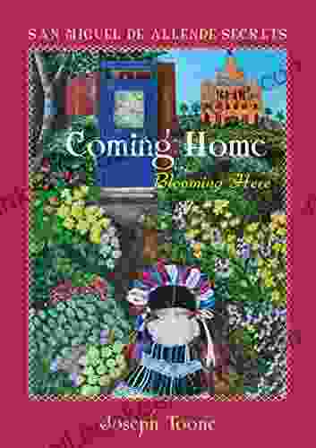 San Miguel De Allende Secrets: Coming Home Blooming Here