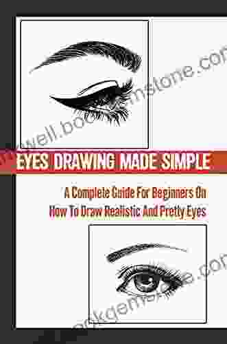 Eyes Drawing Made Simple: A Complete Guide For Beginners On How To Draw Realistic And Pretty Eyes: How To Draw Eyes For Beginners