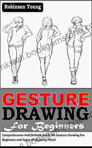 GESTURE DRAWING FOR BEGINNERS: Comprehensive And Definite Guide On Gesture Drawing For Beginners And Types Of Drawing Pencil