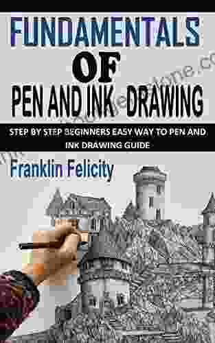 FUNDAMENTALS OF PEN AND INK DRAWING: Step By Step Beginners Easy Way To Pen And Ink Drawing Guide