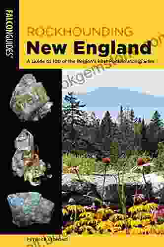 Rockhounding New England: A Guide To 100 Of The Region S Best Rockhounding Sites (Rockhounding Series)