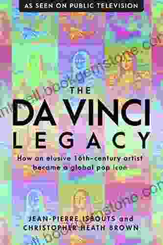 The Da Vinci Legacy: How An Elusive 16th Century Artist Became A Global Pop Icon