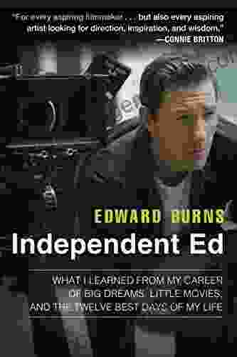 Independent Ed: Inside A Career Of Big Dreams Little Movies And The Twelve Best Days Of My Life