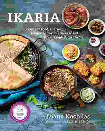 Ikaria: Lessons On Food Life And Longevity From The Greek Island Where People Forget To Die: A Cookbook