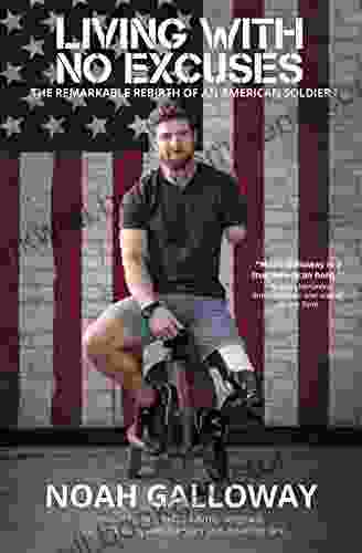 Living With No Excuses: The Remarkable Rebirth Of An American Soldier