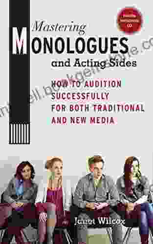 Mastering Monologues And Acting Sides: How To Audition Successfully For Both Traditional And New Media