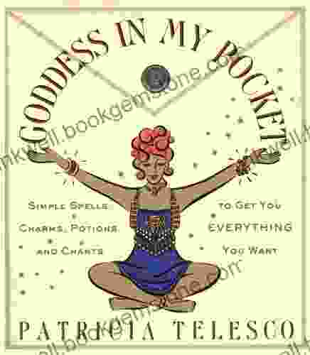Goddess In My Pocket: Simple Spells Charms Potions And Chants To Get You Everything You Want