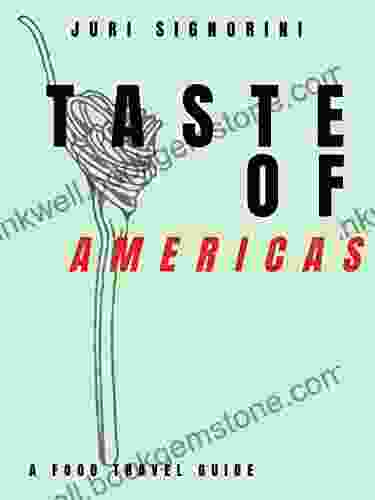 Taste Of Americas: A Food Travel Guide