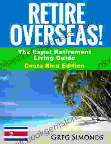 Retire Overseas : The Expat Retirement Living Guide Costa Rica Edition (Retire Overseas The Expat Retirement Living Guide 1)