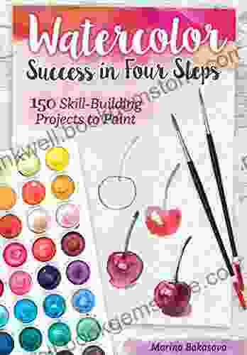 Watercolor Success In Four Steps: 150 Skill Building Projects To Paint
