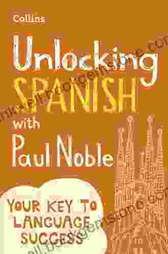 Unlocking Spanish With Paul Noble: Your Key To Language Success With The Language Coach: Use What You Already Know