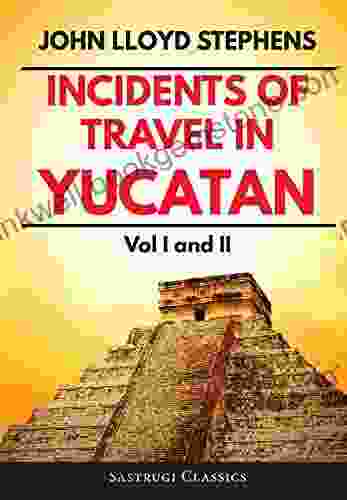 Incidents Of Travel In Yucatan Volumes 1 And 2 (Annotated Illustrated): Vol I And II (Sastrugi Press Classics)