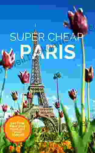 Super Cheap Paris Travel Guide 2024 / 2024: Enjoy A $1 000 Trip To Paris For $200 (Super Cheap Insider Guides 2024)